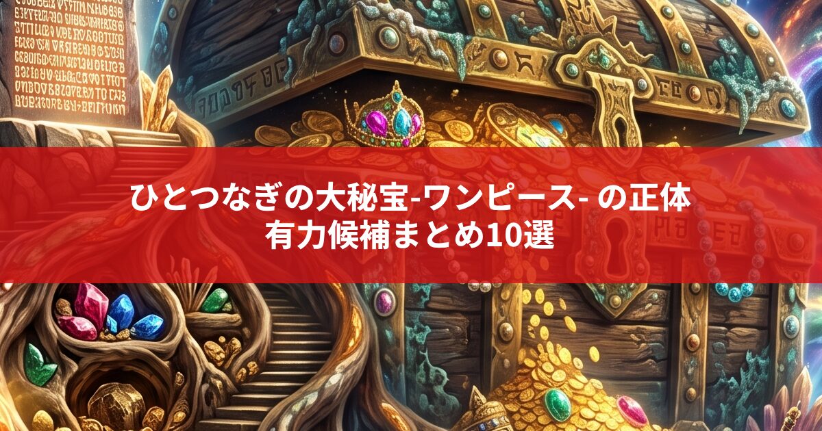 ひとつなぎの大秘宝-ワンピース- の正体 有力候補まとめ10選